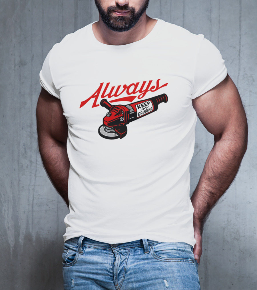 Always Keep Grinding Angle Grinder T-Shirt