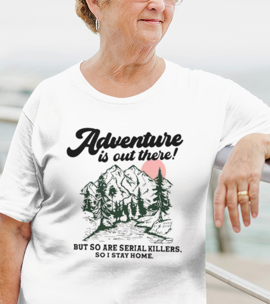 Annie Elise Adventure Is Out There But So Are Serial Killers So I Stay Home Forest Sunset T-Shirt