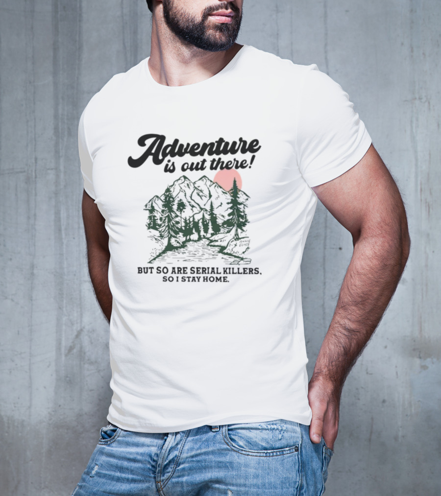 Annie Elise Adventure Is Out There But So Are Serial Killers So I Stay Home Forest Sunset T-Shirt