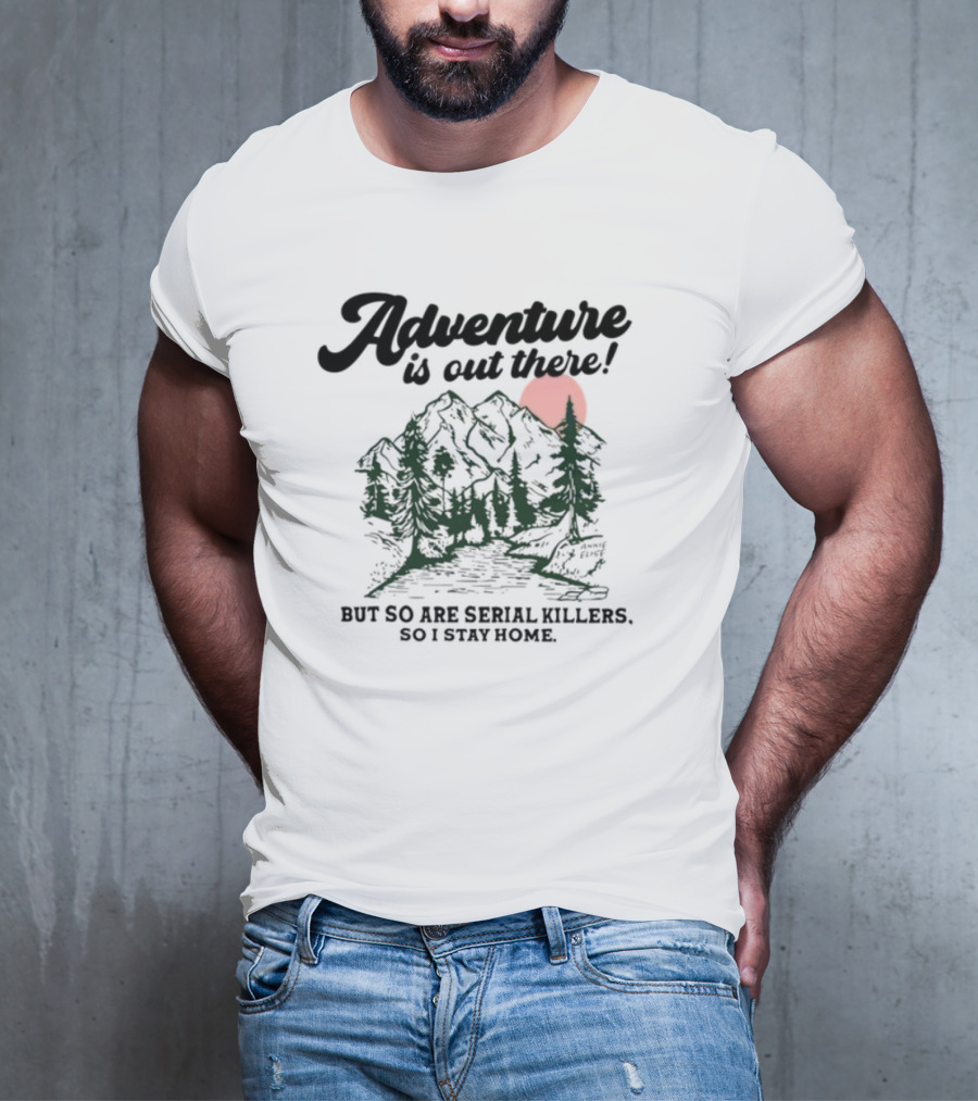 Annie Elise Adventure Is Out There But So Are Serial Killers So I Stay Home Forest Sunset T-Shirt
