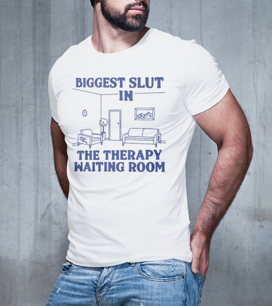 Biggest Slut In The Therapy Waiting Room Bedroom Couch And Chair T-Shirt