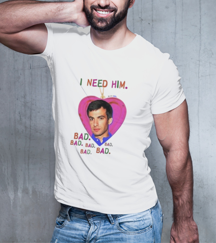 I Need Him Bad Bad Bad Heart Image T-Shirt