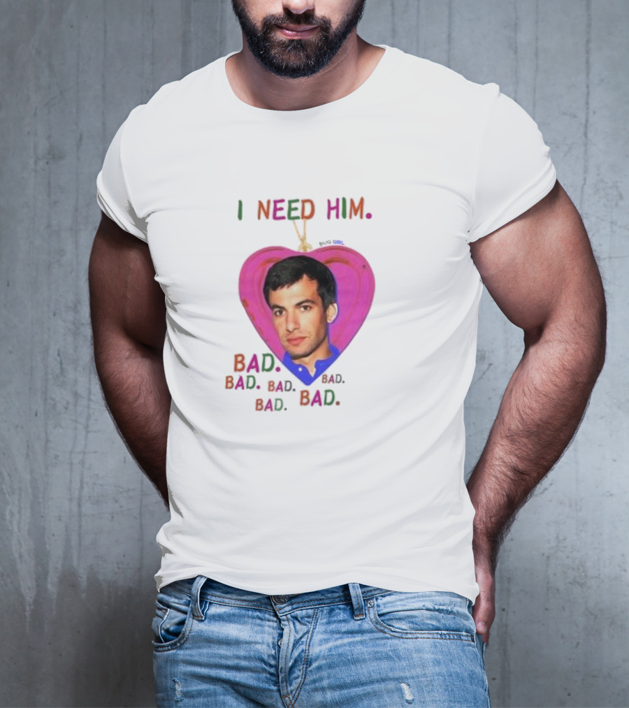 I Need Him Bad Bad Bad Heart Image T-Shirt