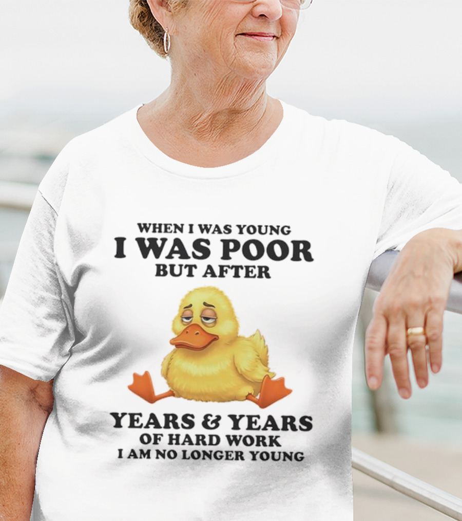 I Was Poor But After Years And Years Duck T-Shirt