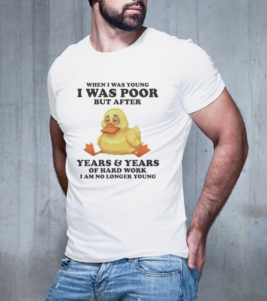 I Was Poor But After Years And Years Duck T-Shirt