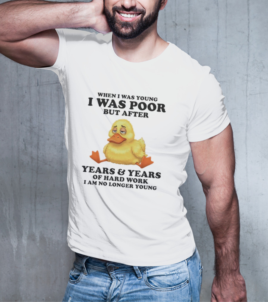 I Was Poor But After Years And Years Duck T-Shirt