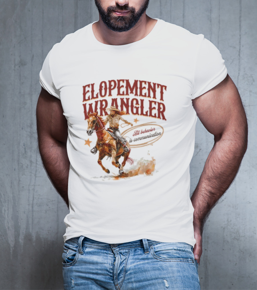 Elopement Wrangler Cowgirl Riding All Behavior Is Communication T-Shirt