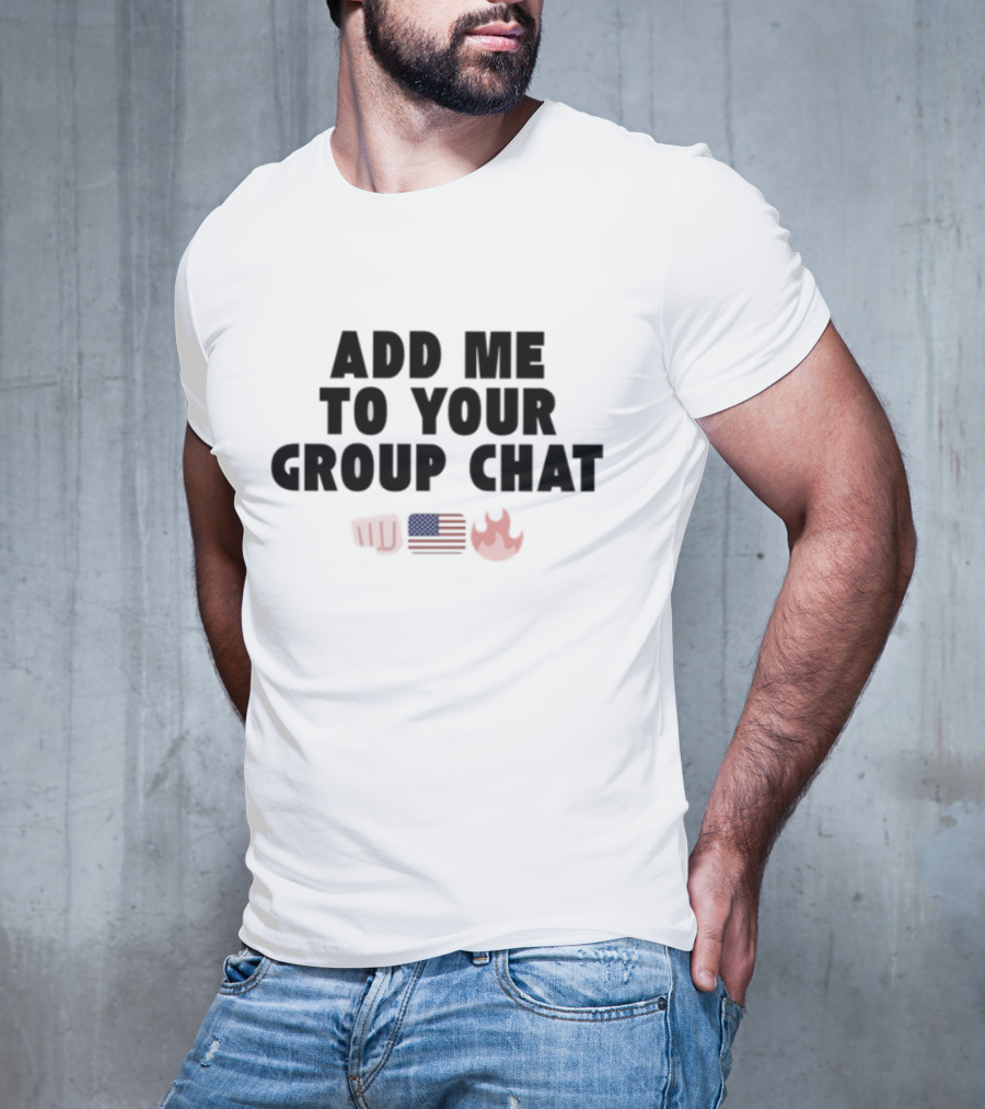 Add Me To Your Group Chat Fist American Flag Fire Emoji T-Shirt