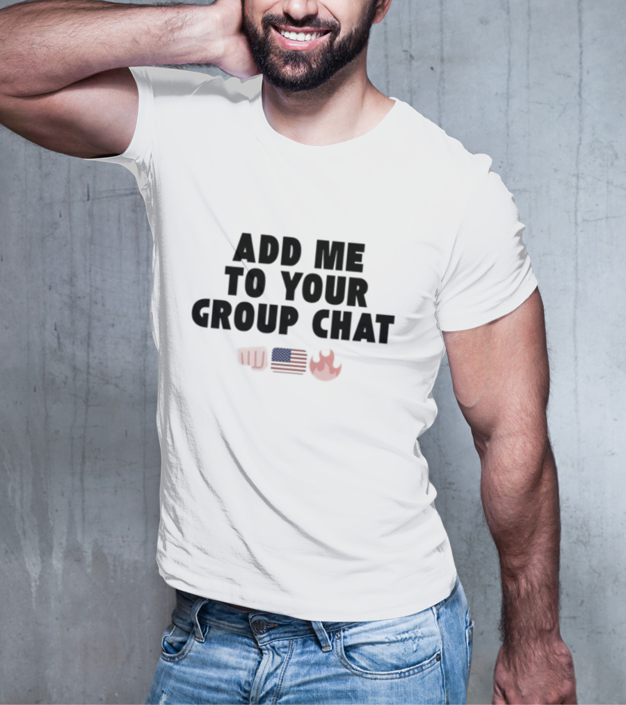 Add Me To Your Group Chat Fist American Flag Fire Emoji T-Shirt