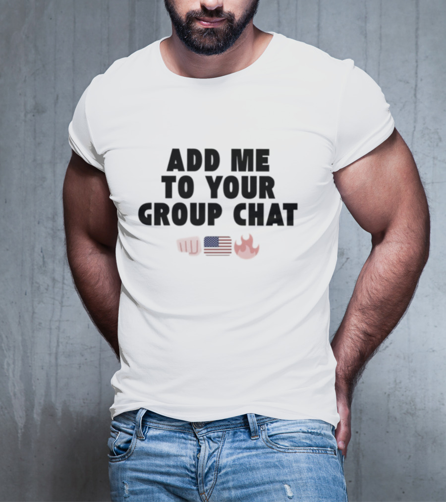 Add Me To Your Group Chat Fist American Flag Fire Emoji T-Shirt