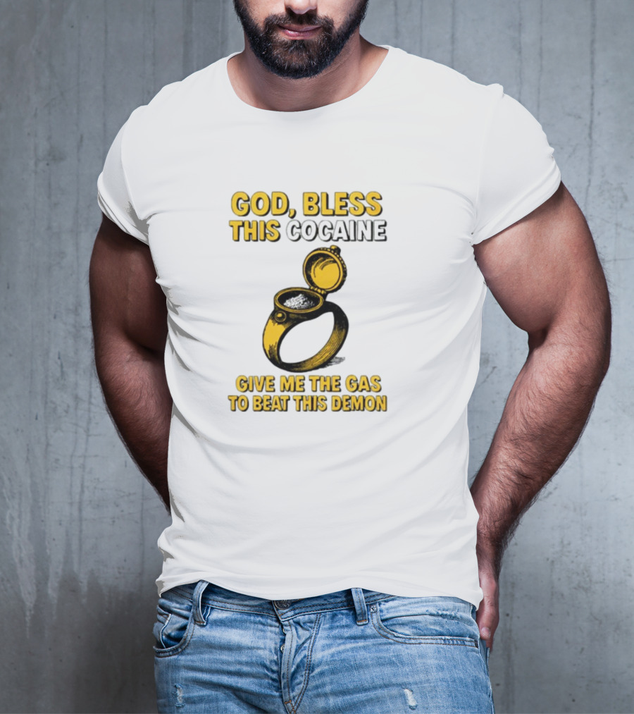 God Bless This Cocaine Give Me The Gas To Beat This Demon T-Shirt