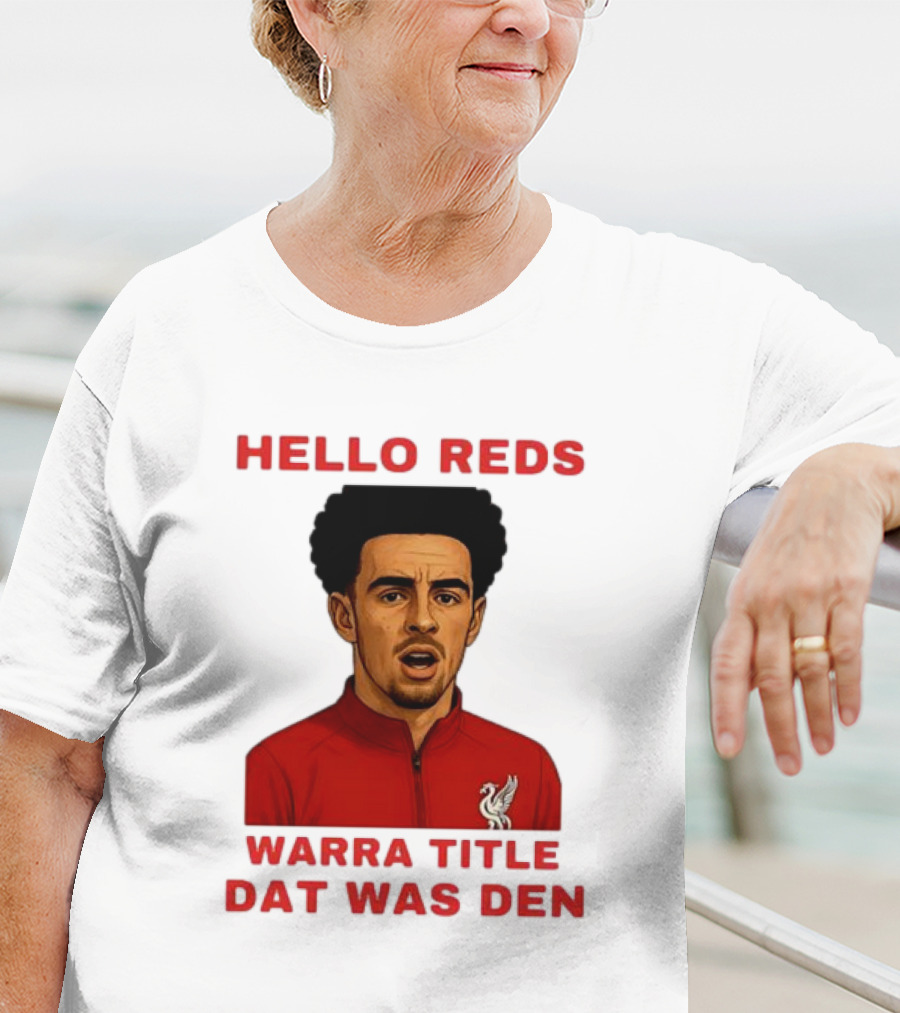 Hello Reds Warra Title Dat Was Den Liverpool Football Player T-Shirt