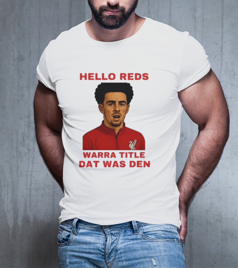 Hello Reds Warra Title Dat Was Den Liverpool Football Player T-Shirt