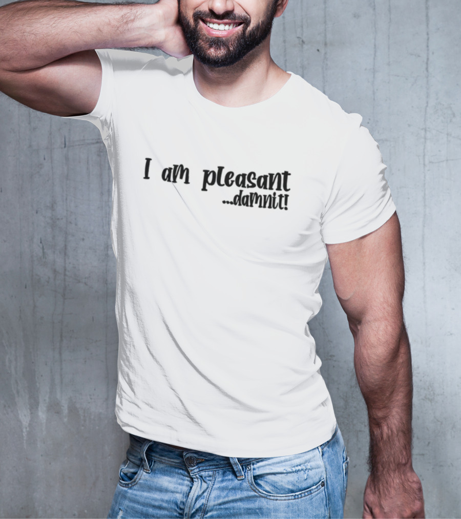 I Am Pleasant Damnit T-Shirt