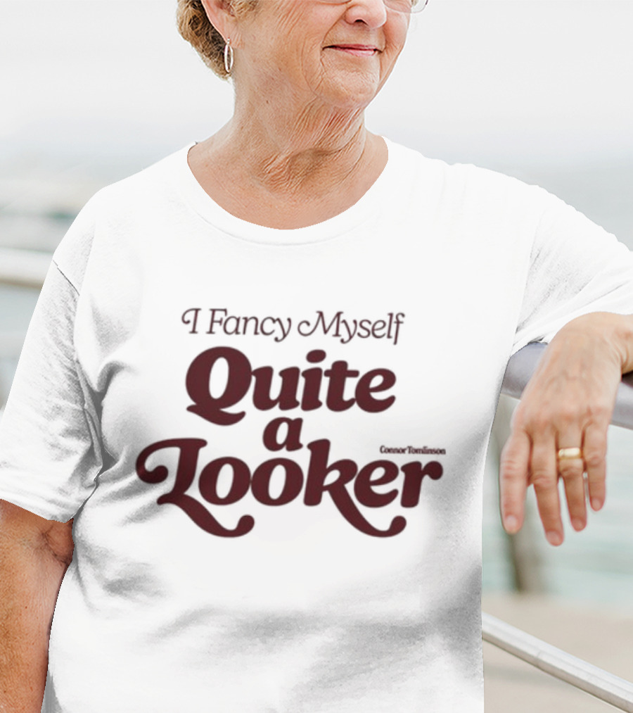 I Fancy Myself Quite A Looker T-Shirt