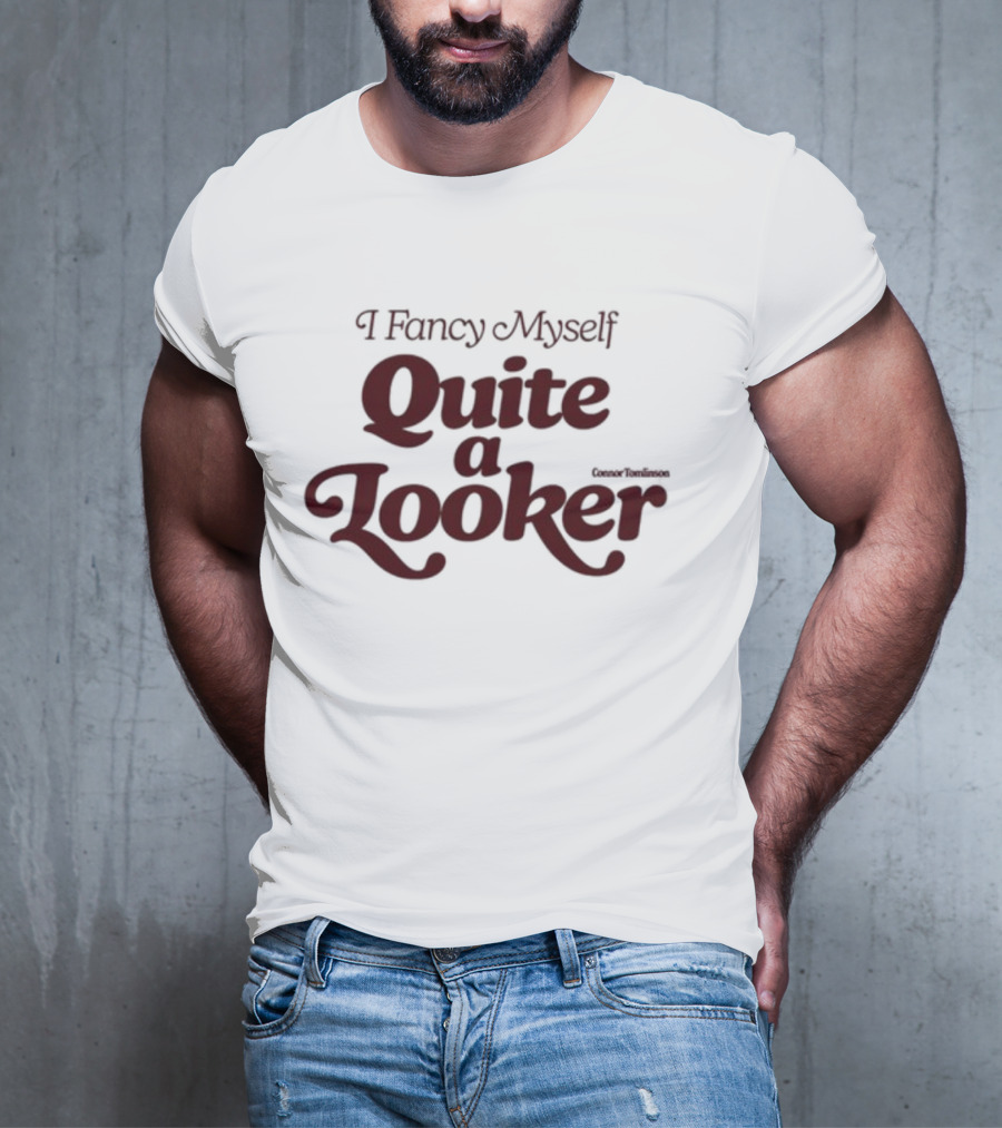 I Fancy Myself Quite A Looker T-Shirt
