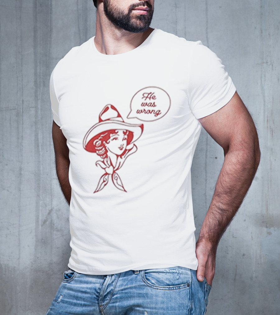 He Was Wrong Cowgirl Hat Bandana Speech Bubble T-Shirt