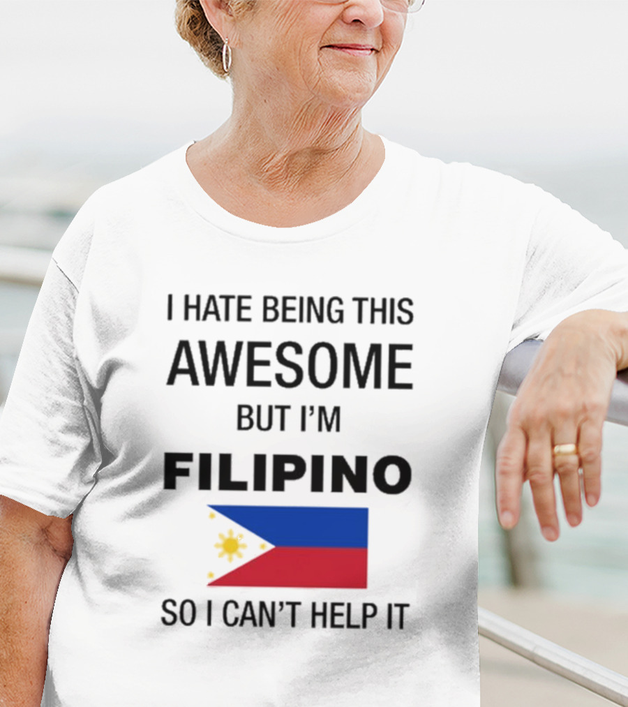 I Hate Being This Awesome But I’m Filipino Filipino Flag So I Can’t Help It T-Shirt