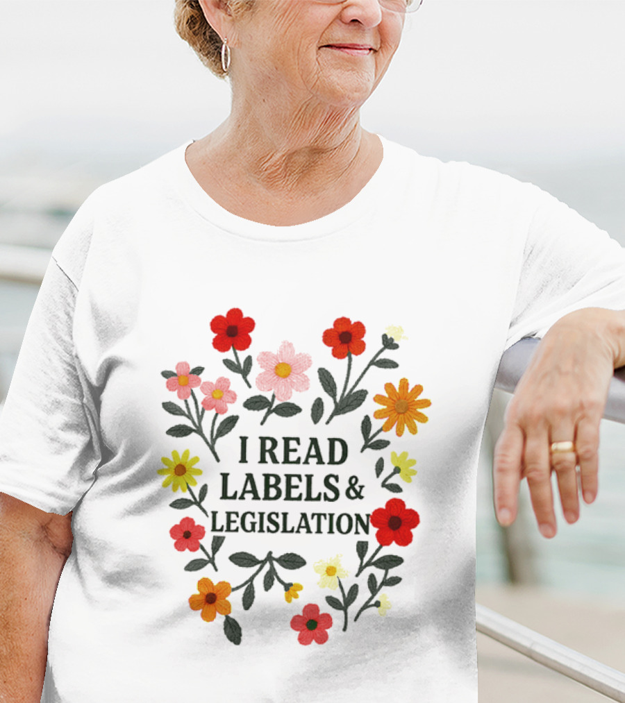 I Read Labels And Legislation With Colorful Flowers T-Shirt