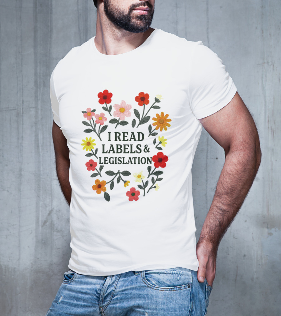 I Read Labels And Legislation With Colorful Flowers T-Shirt