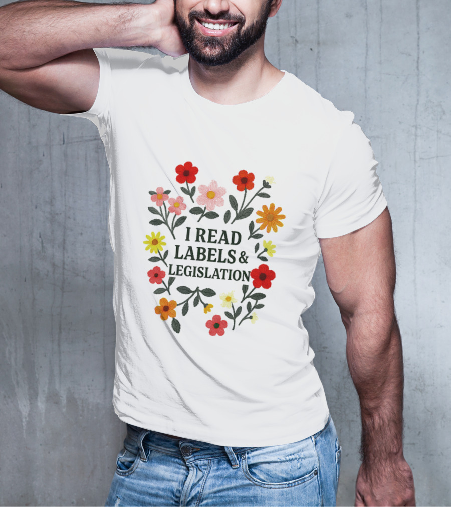 I Read Labels And Legislation With Colorful Flowers T-Shirt