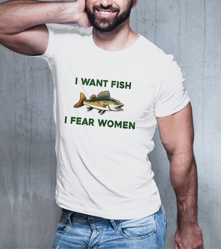 I Want Fish I Fear Women Fishing Humor T-Shirt