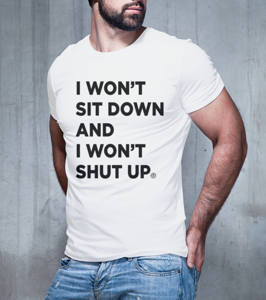 I Won't Sit Down And I Won't Shut Up Political Resistance Text T-Shirt