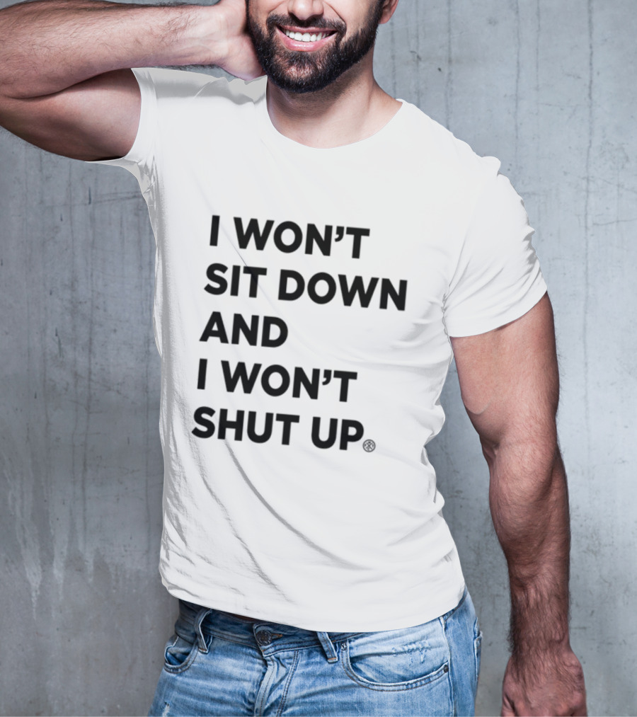 I Won't Sit Down And I Won't Shut Up Political Resistance Text T-Shirt