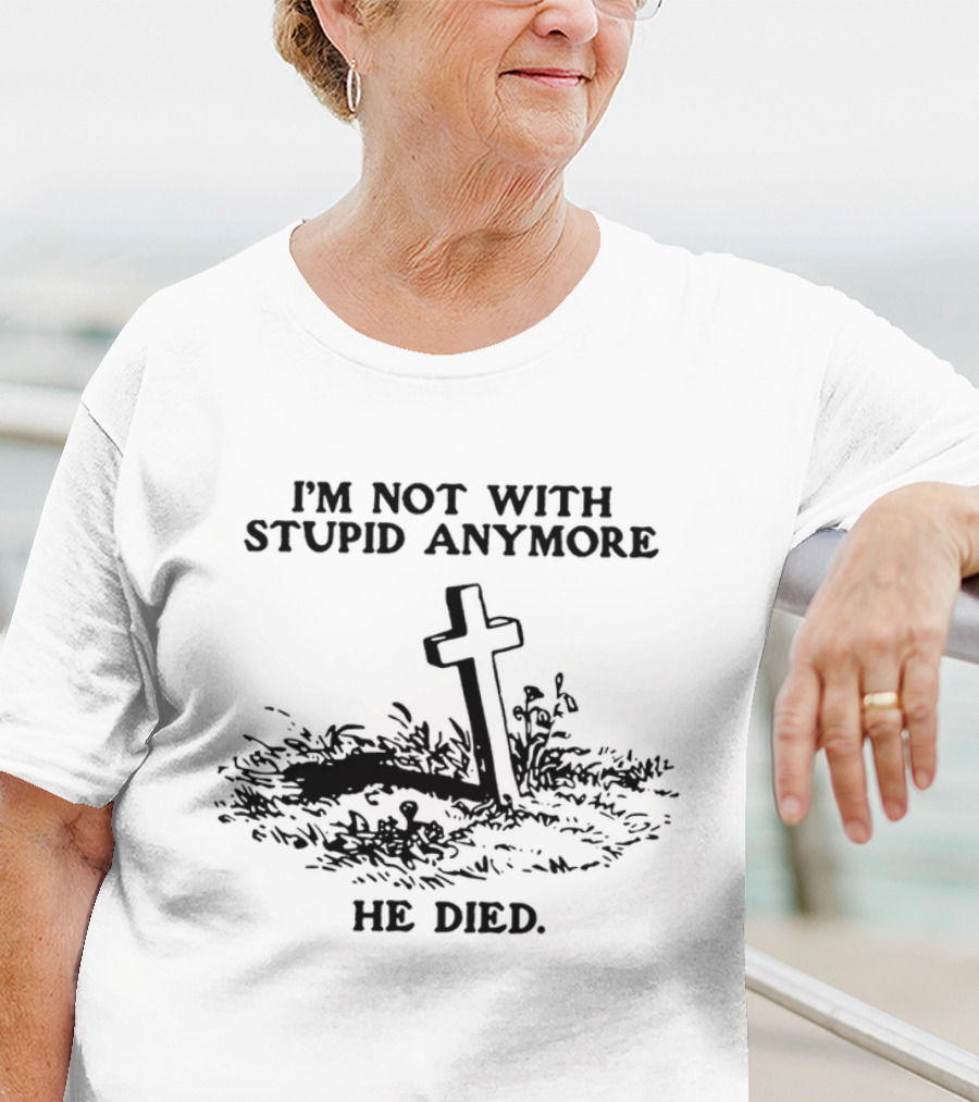 I'm Not With Stupid Anymore He Died Skull Skeleton Smoking Gesture T-Shirt