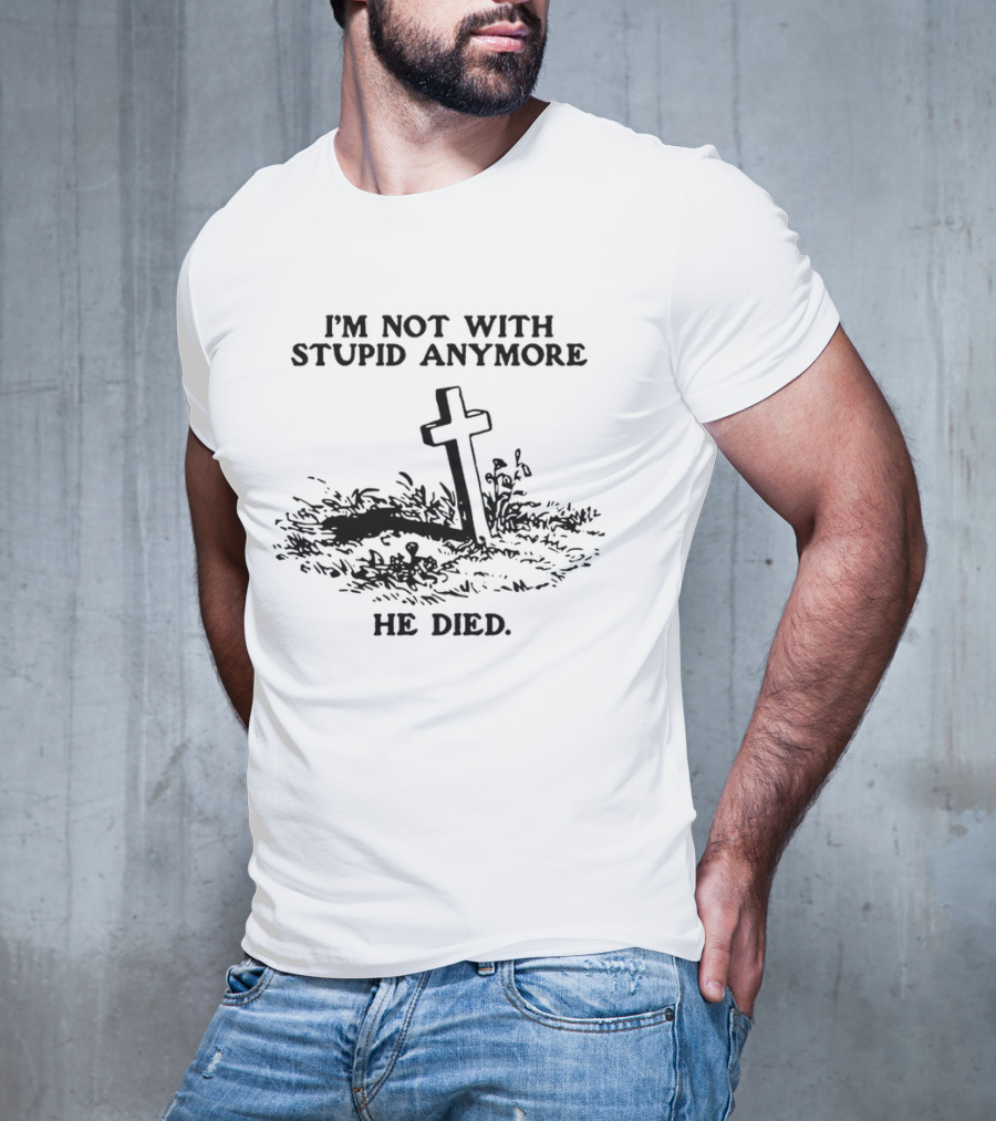 I'm Not With Stupid Anymore He Died Skull Skeleton Smoking Gesture T-Shirt