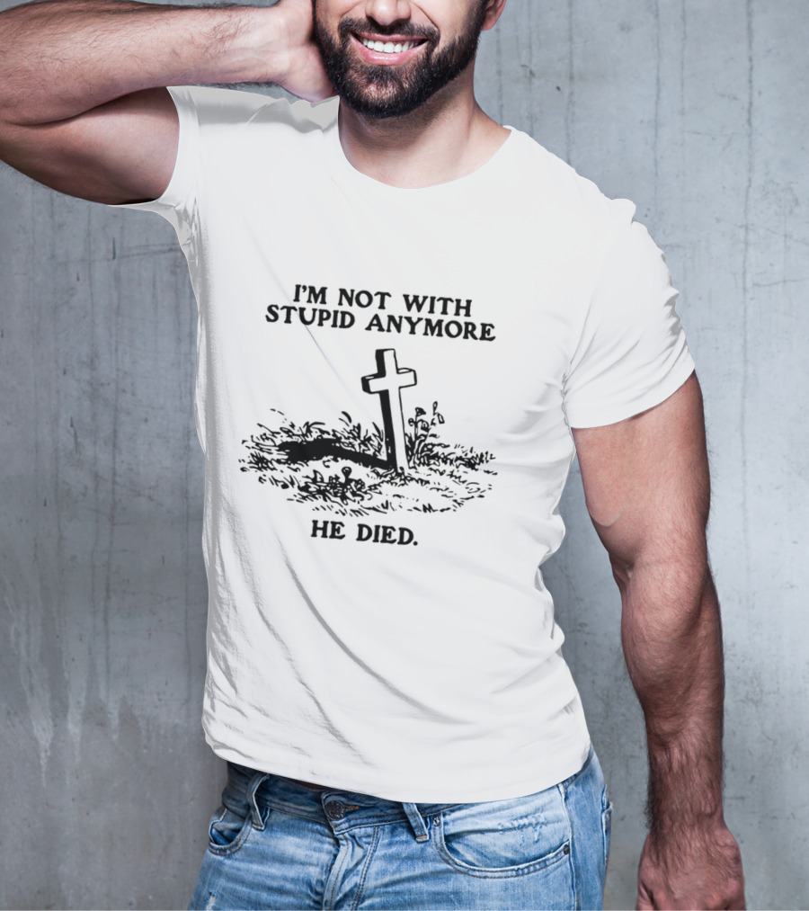 I'm Not With Stupid Anymore He Died Skull Skeleton Smoking Gesture T-Shirt