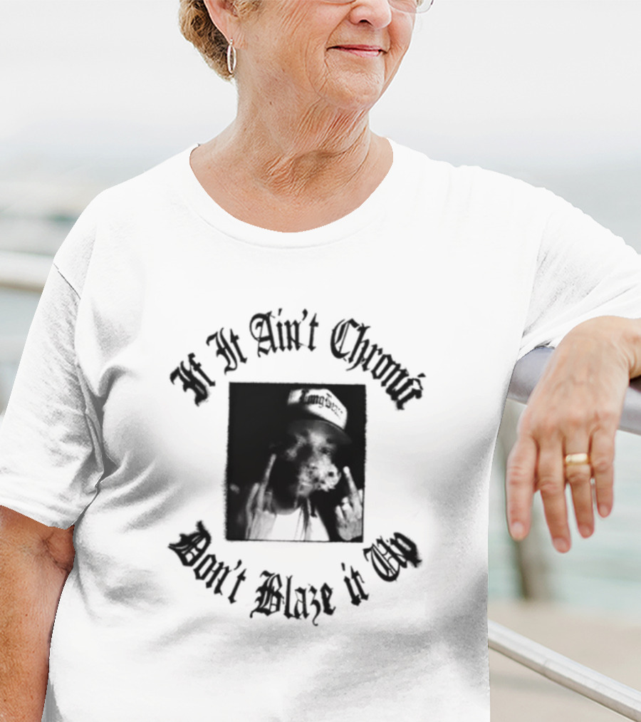If It Ain't Chronic Don't Blaze It Up Smoking Quote T-Shirt