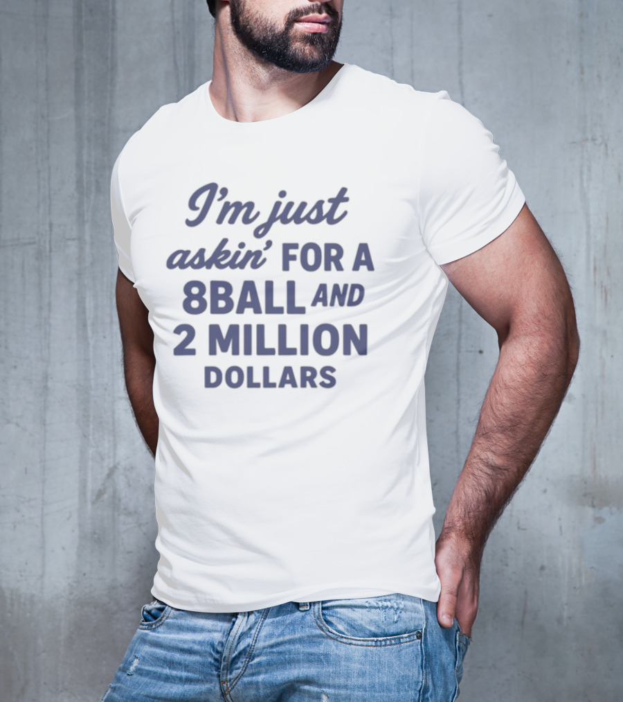 I'm Just Askin' For A 8 Ball And 2 Million Dollars T-Shirt