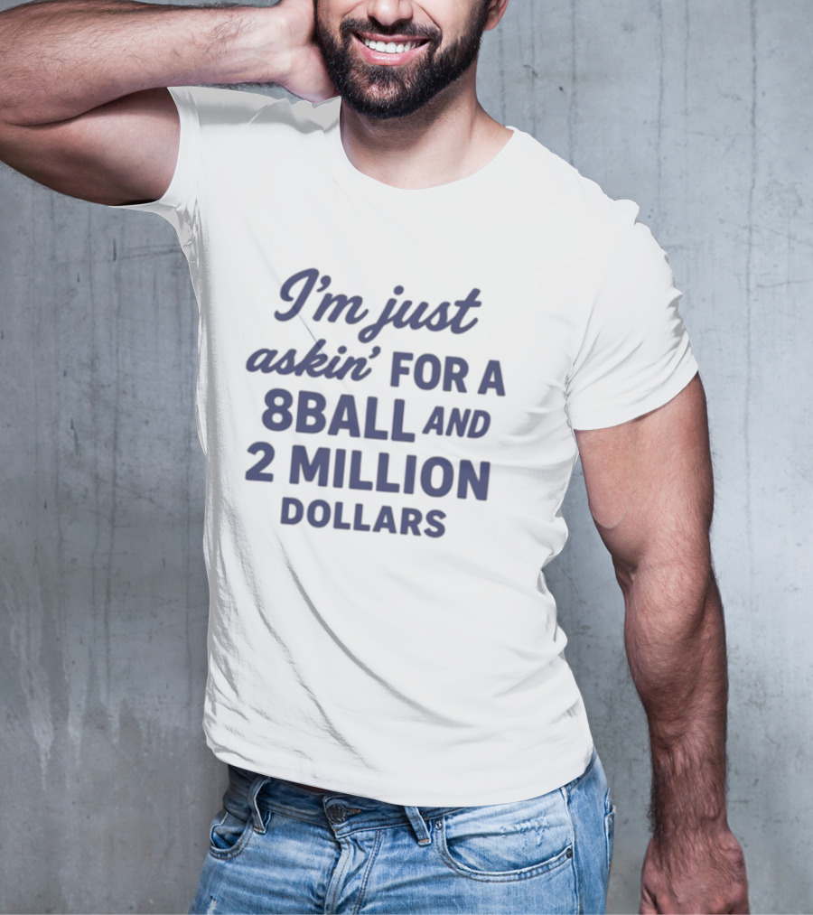 I'm Just Askin' For A 8 Ball And 2 Million Dollars T-Shirt