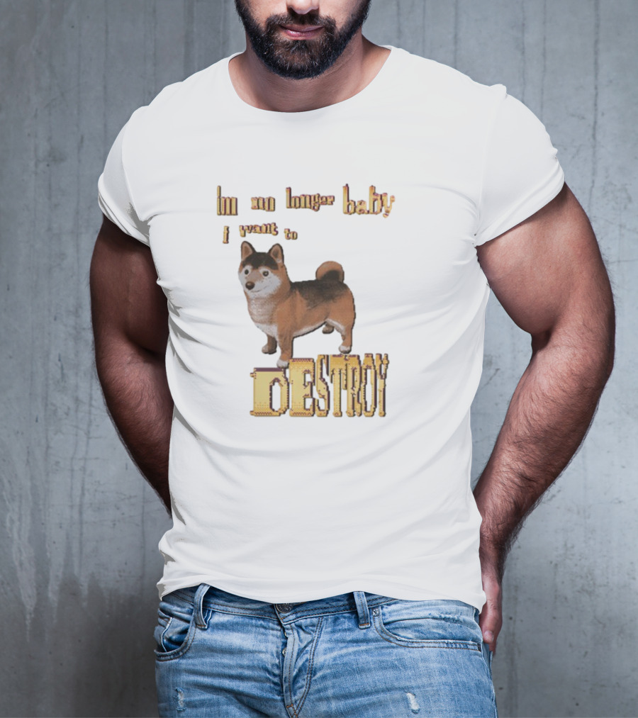 Im No Longer Baby I Want To Destroy Shiba Inu Dog T-Shirt