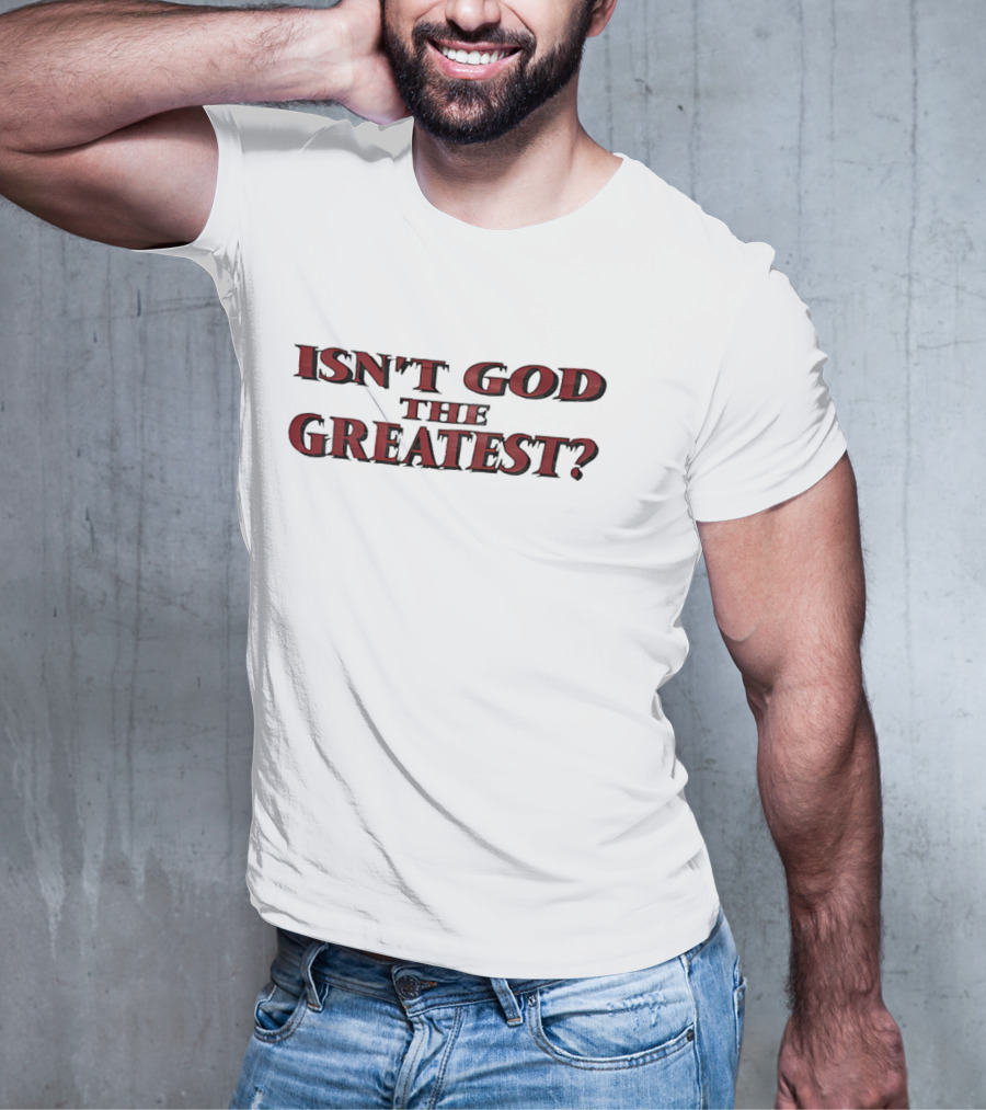 Isn't God The Greatest? T-Shirt