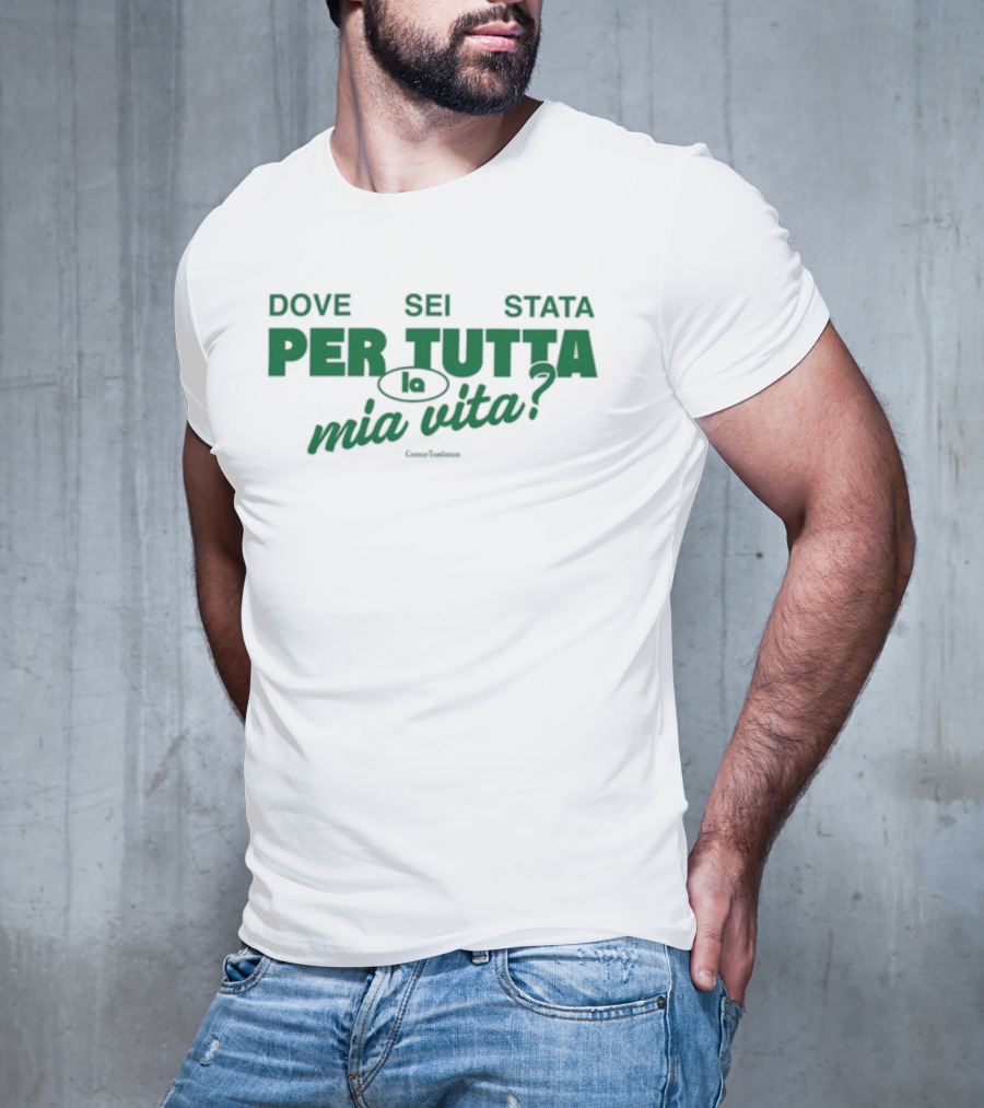 Dove Sei Stata Per Tutta La Mia Vita Scritta Italiana T-Shirt