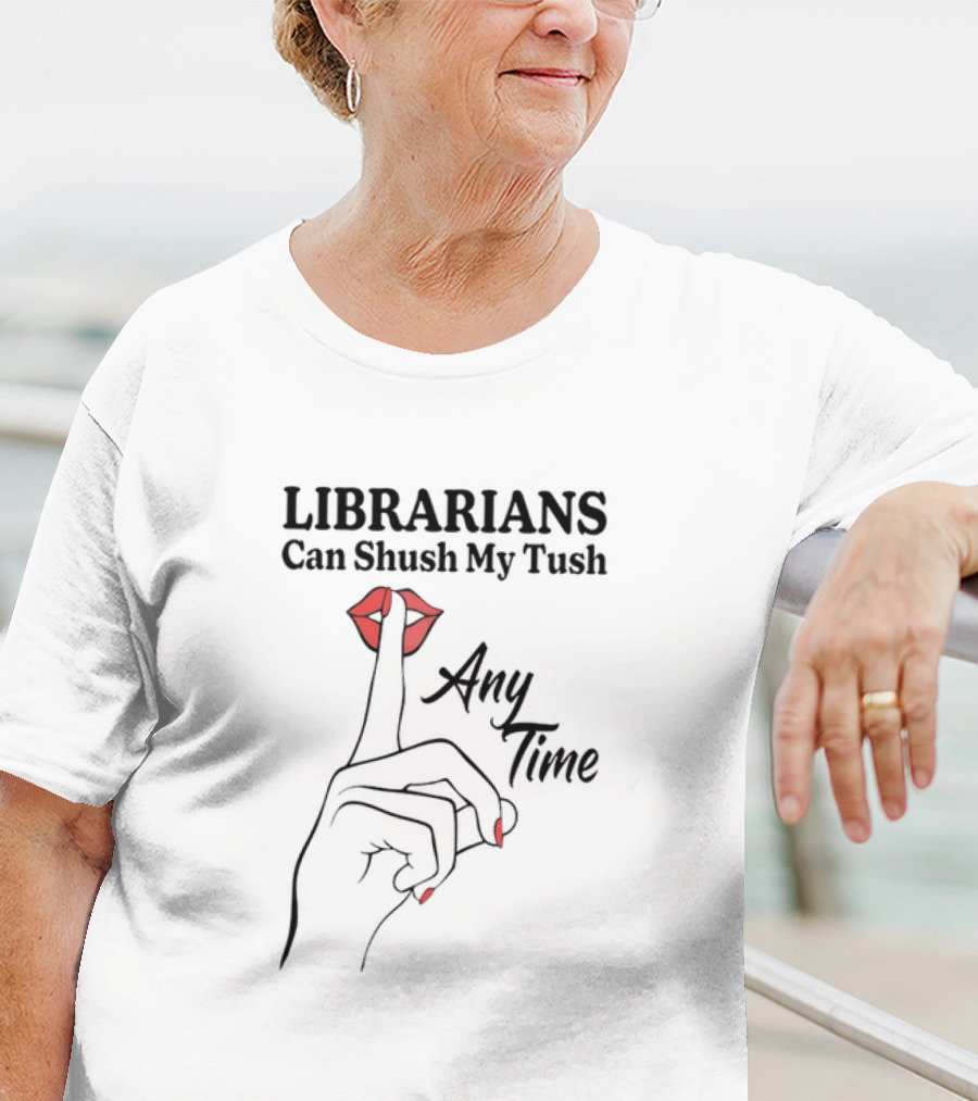 Librarians Can Shush My Tush Any Time Red Lips Hand Gesture T-Shirt