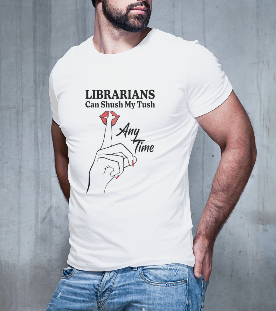 Librarians Can Shush My Tush Any Time Red Lips Hand Gesture T-Shirt