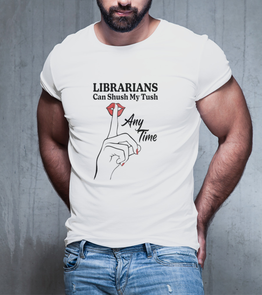 Librarians Can Shush My Tush Any Time Red Lips Hand Gesture T-Shirt