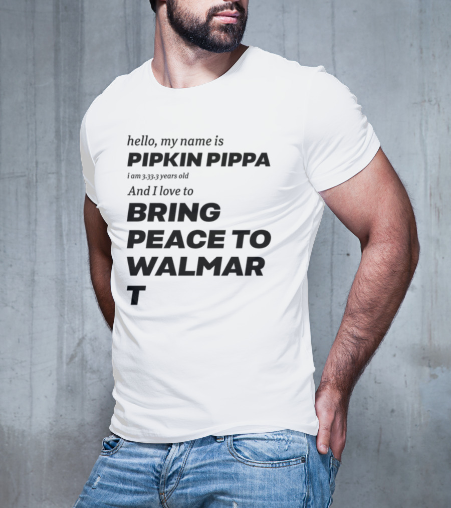 Mitchiemania Hello My Name Is Pipkin Pippa I Am 3333 Years Old I Love To Bring Peace To Walmart T-Shirt