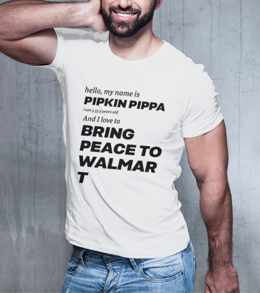 Mitchiemania Hello My Name Is Pipkin Pippa I Am 3333 Years Old I Love To Bring Peace To Walmart T-Shirt