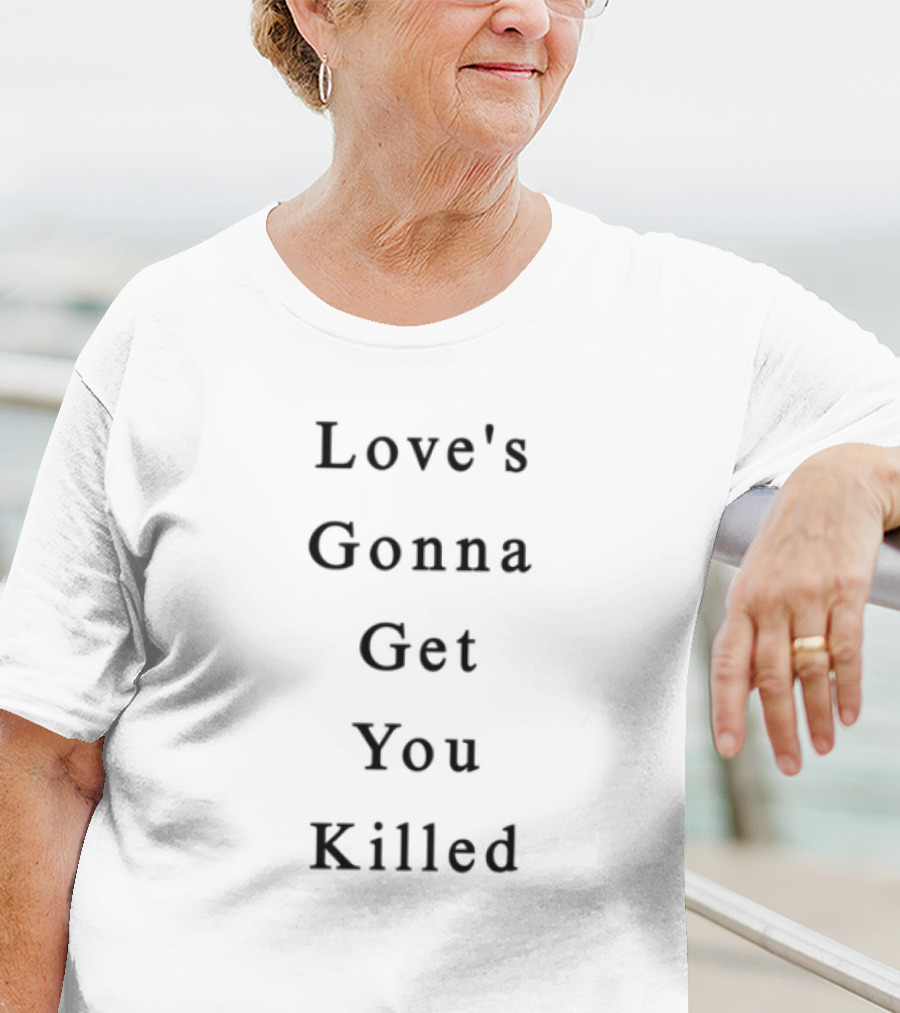 Love's Gonna Get You Killed T-Shirt