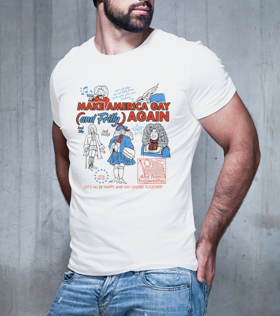 Make America Gay And Frilly (and Frilly) Again Let's All Be Happy And Gay United Together T-Shirt