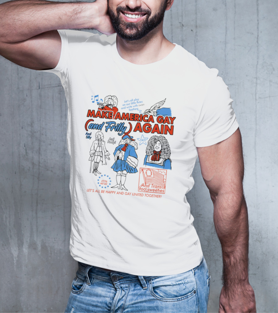 Make America Gay And Frilly (and Frilly) Again Let's All Be Happy And Gay United Together T-Shirt