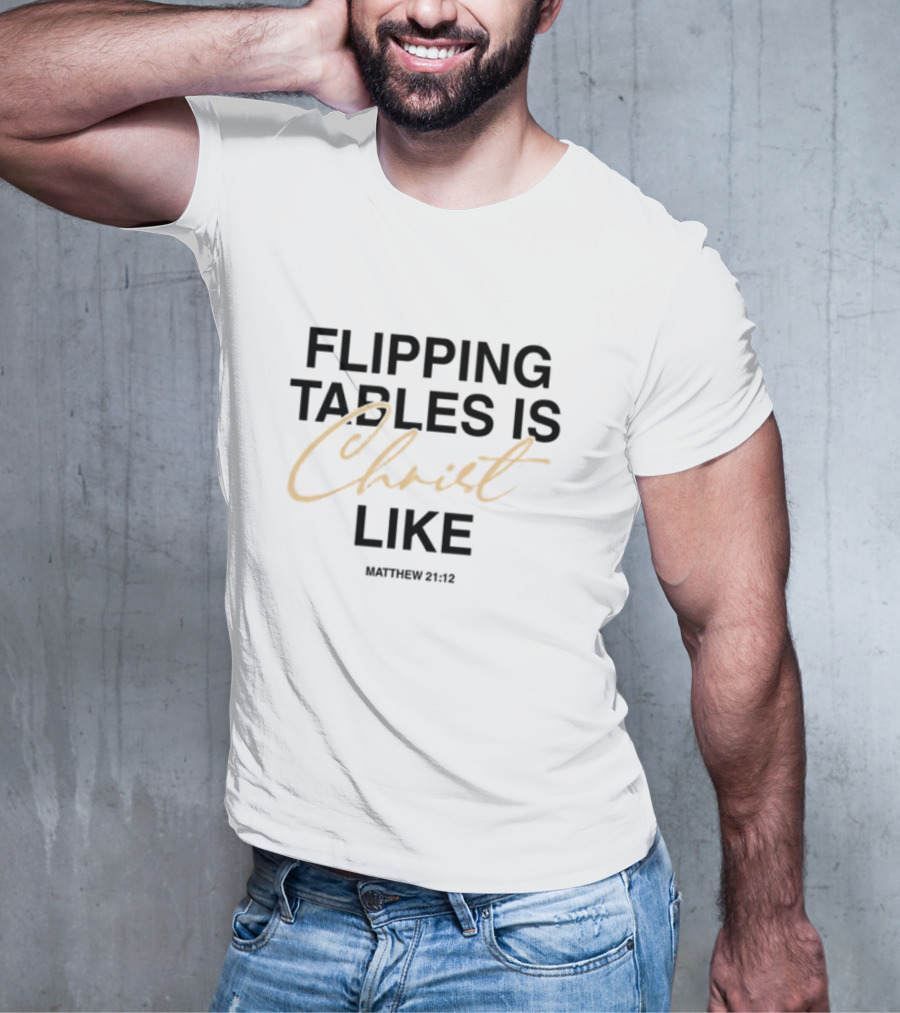 Flipping Tables Christ Like Based On Matthew 21:12 T-Shirt