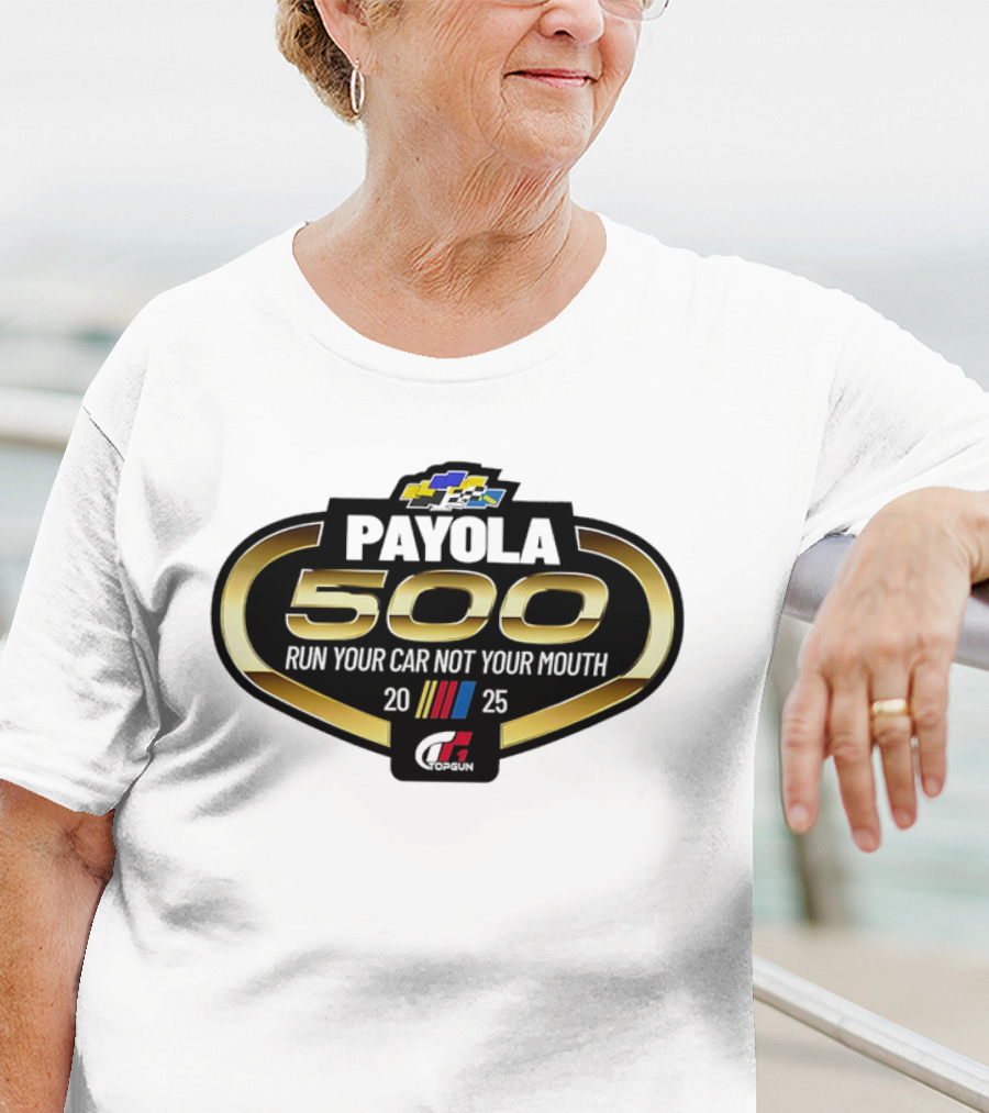 Payola 500 Run Your Car Not Your Mouth 2025 Racing Event Logo T-Shirt