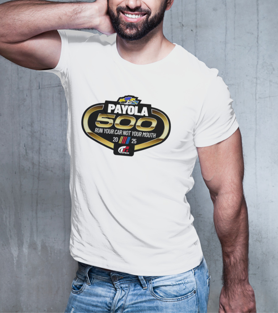 Payola 500 Run Your Car Not Your Mouth 2025 Racing Event Logo T-Shirt