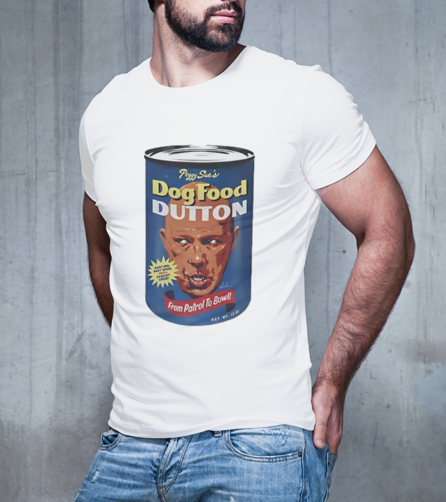 Peggy Sue's Dog Food Dutton From Patrol To Bowl Fast Poo Fast Food Fascist Cruel T-Shirt