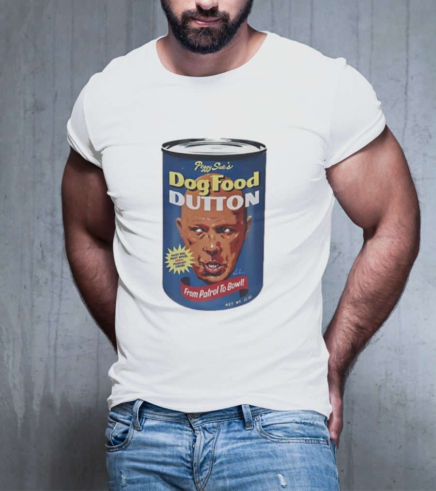 Peggy Sue's Dog Food Dutton From Patrol To Bowl Fast Poo Fast Food Fascist Cruel T-Shirt
